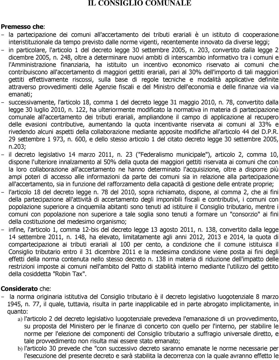 248, oltre a determinare nuovi ambiti di interscambio informativo tra i comuni e l'amministrazione finanziaria, ha istituito un incentivo economico riservato ai comuni che contribuiscono