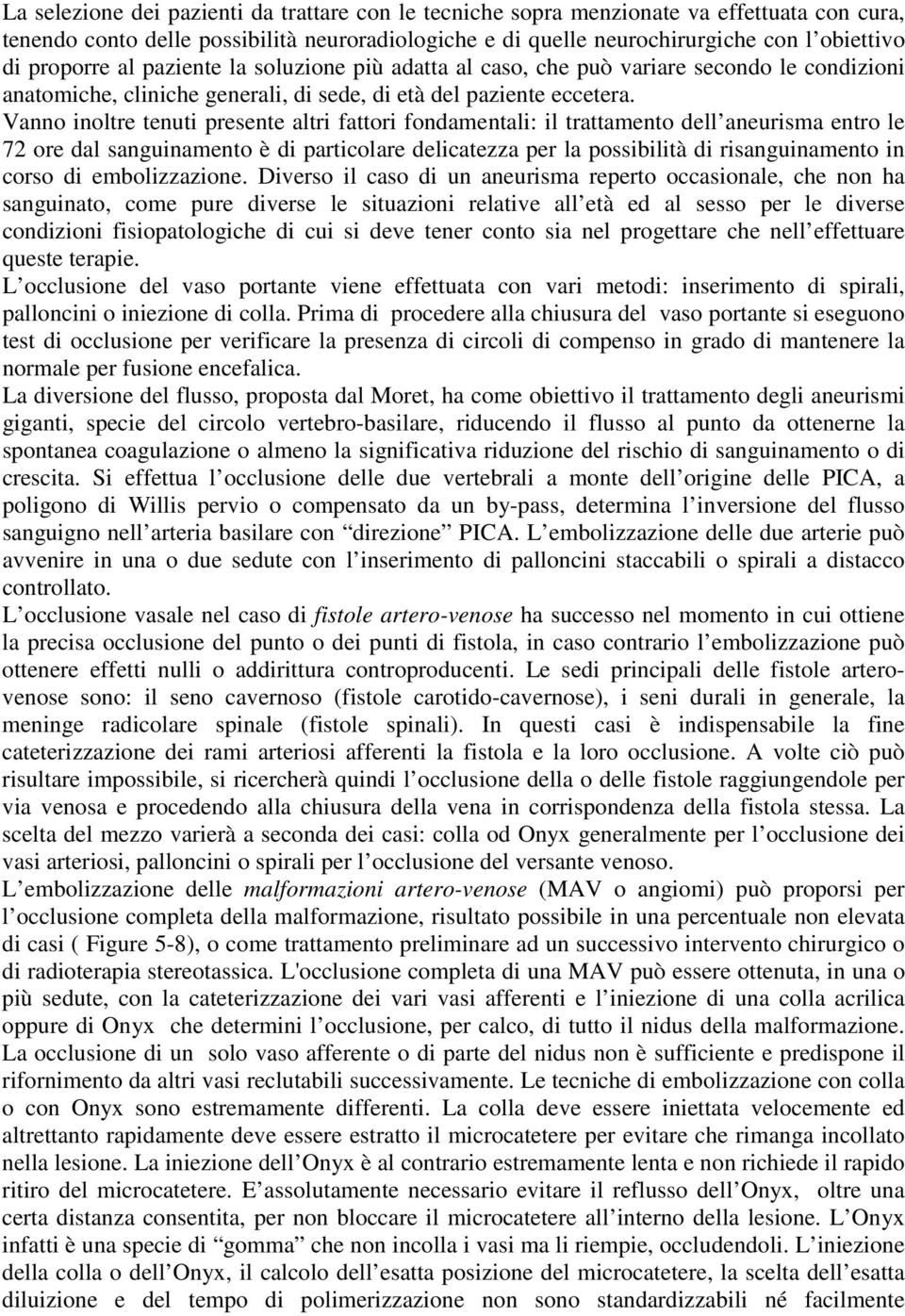 Vanno inoltre tenuti presente altri fattori fondamentali: il trattamento dell aneurisma entro le 72 ore dal sanguinamento è di particolare delicatezza per la possibilità di risanguinamento in corso