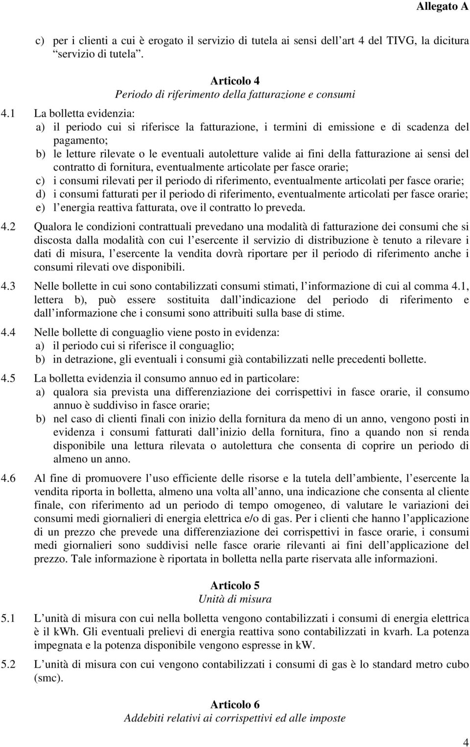 fatturazione ai sensi del contratto di fornitura, eventualmente articolate per fasce orarie; c) i consumi rilevati per il periodo di riferimento, eventualmente articolati per fasce orarie; d) i