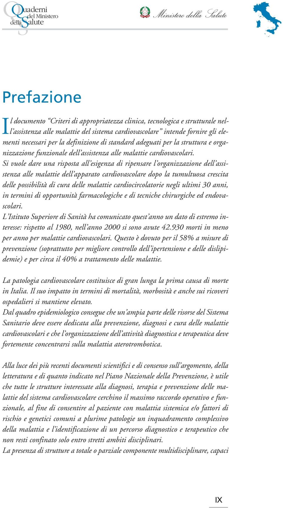 Si vuole dare una risposta all esigenza di ripensare l organizzazione dell assistenza alle malattie dell apparato cardiovascolare dopo la tumultuosa crescita delle possibilità di cura delle malattie