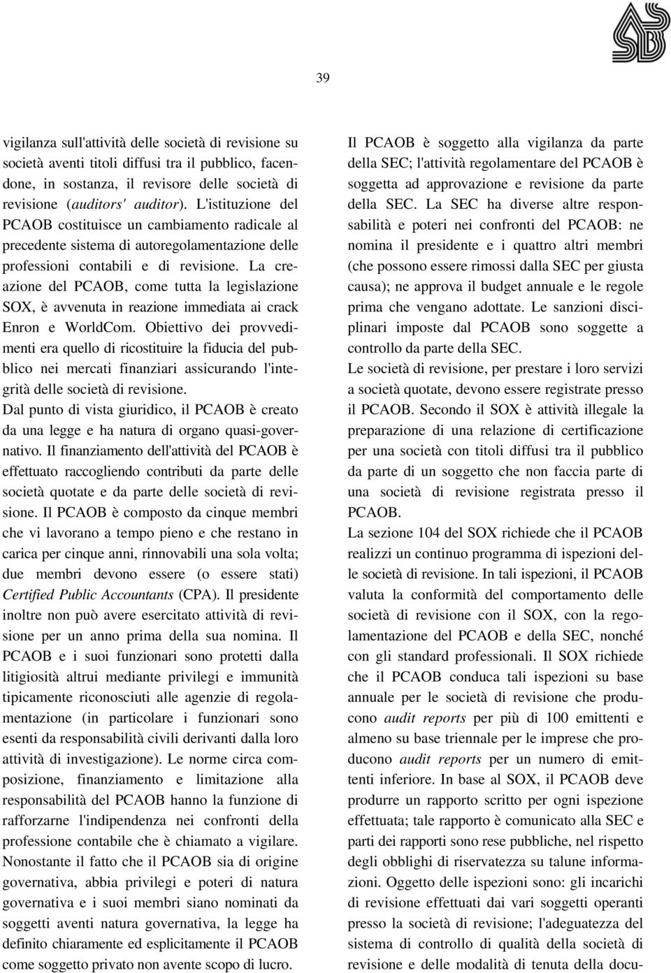 La creazione del PCAOB, come tutta la legislazione SOX, è avvenuta in reazione immediata ai crack Enron e WorldCom.