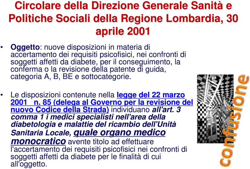 Le disposizioni contenute nella legge del 22 marzo 2001 n. 85 (delega al Governo per la revisione del nuovo Codice della Strada) individuano all'art.