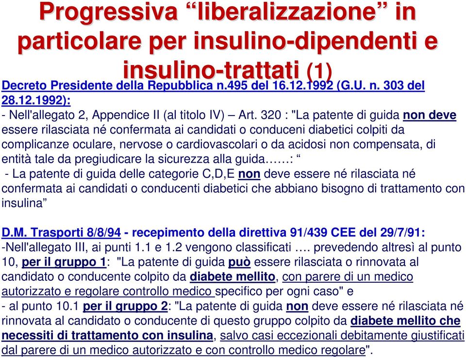 320 : "La patente di guida non deve essere rilasciata né confermata ai candidati o conduceni diabetici colpiti da complicanze oculare, nervose o cardiovascolari o da acidosi non compensata, di entità