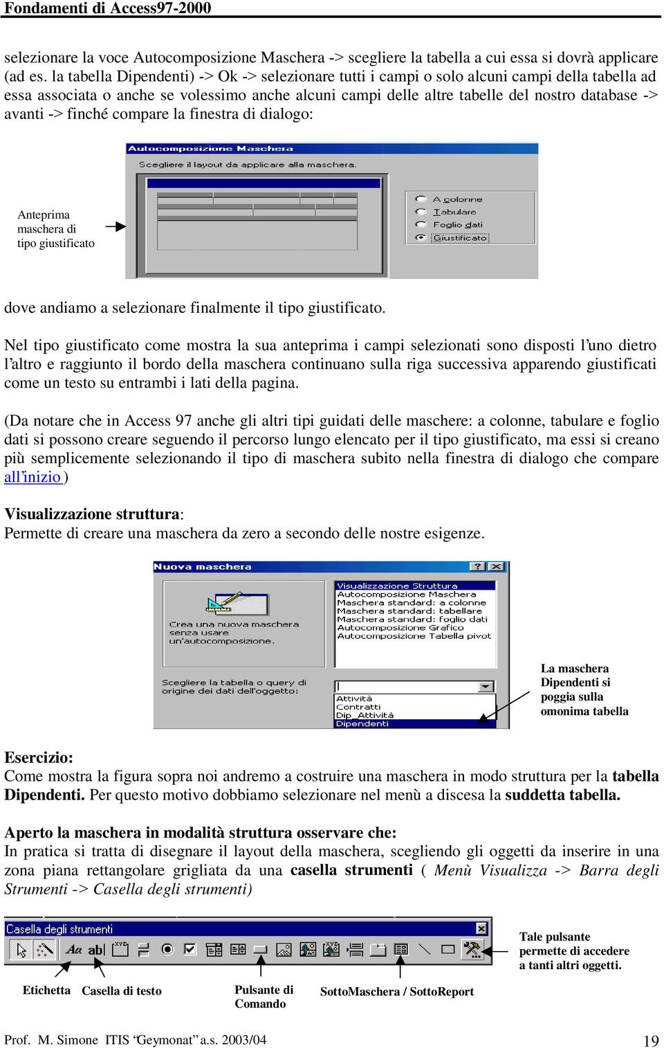 -> finché compare la finestra di dialogo: Anteprima maschera di tipo giustificato dove andiamo a selezionare finalmente il tipo giustificato.