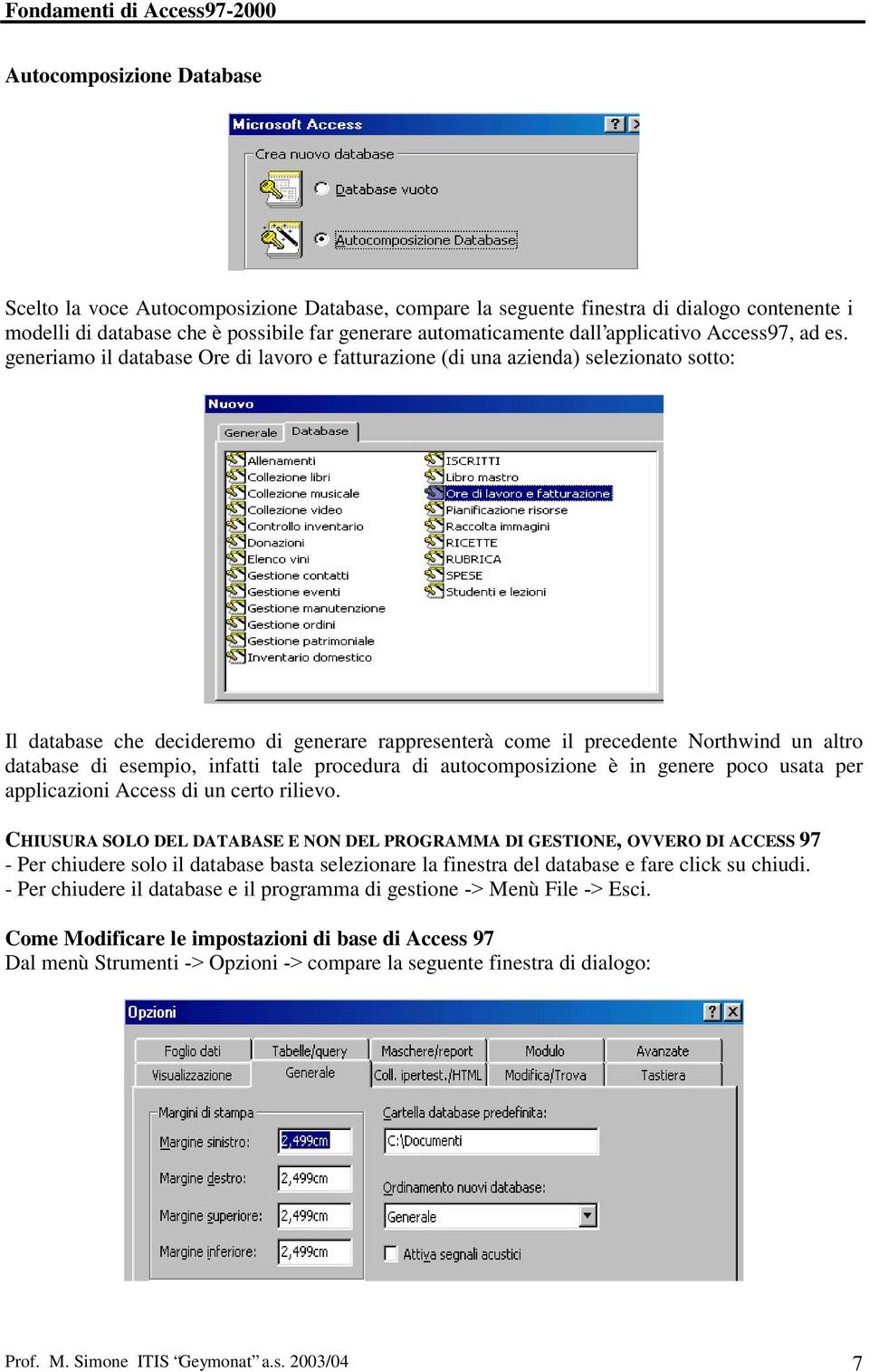 generiamo il database Ore di lavoro e fatturazione (di una azienda) selezionato sotto: Il database che decideremo di generare rappresenterà come il precedente Northwind un altro database di esempio,