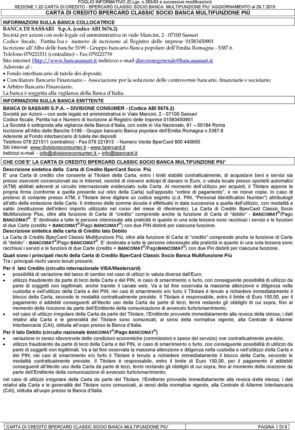 delle banche 5199 - Gruppo bancario Banca popolare dell Emilia Romagna - 5387.6 Telefono 079221511 (centralino) Fax 079221739 Sito internet Http://www.bancasassari.