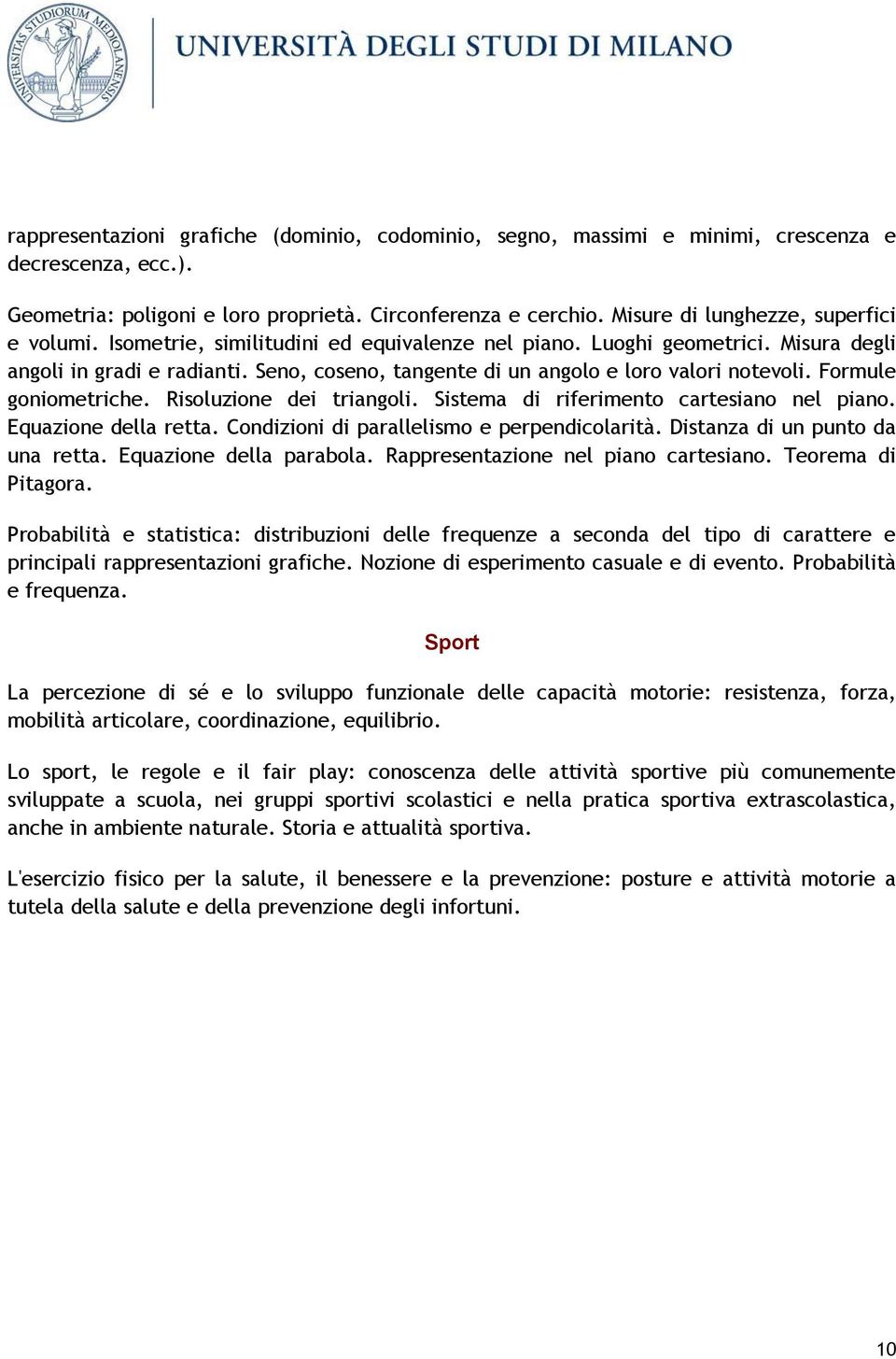 Seno, coseno, tangente di un angolo e loro valori notevoli. Formule goniometriche. Risoluzione dei triangoli. Sistema di riferimento cartesiano nel piano. Equazione della retta.