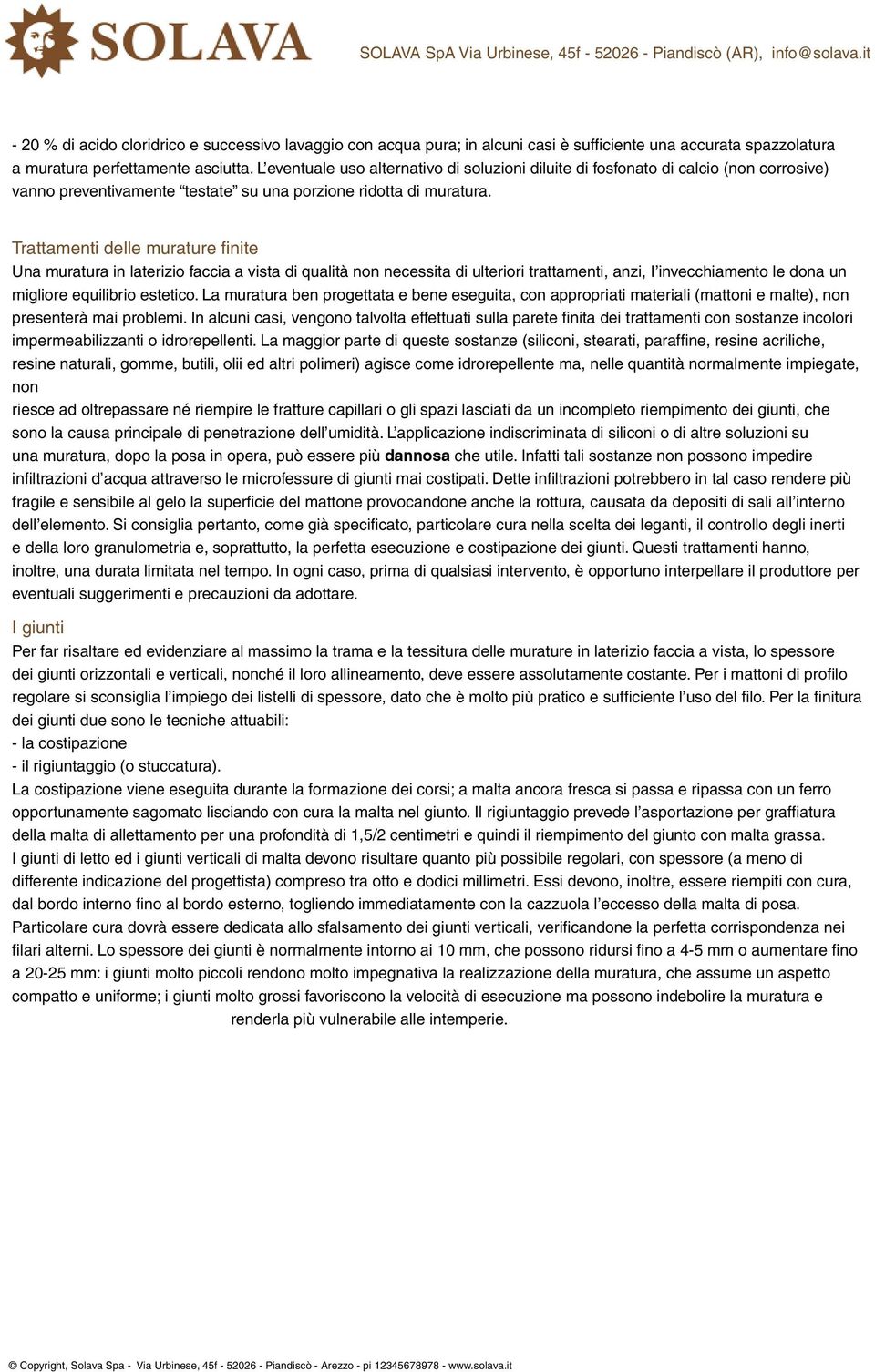 Trattamenti delle murature finite Una muratura in laterizio faccia a vista di qualità non necessita di ulteriori trattamenti, anzi, I invecchiamento le dona un migliore equilibrio estetico.