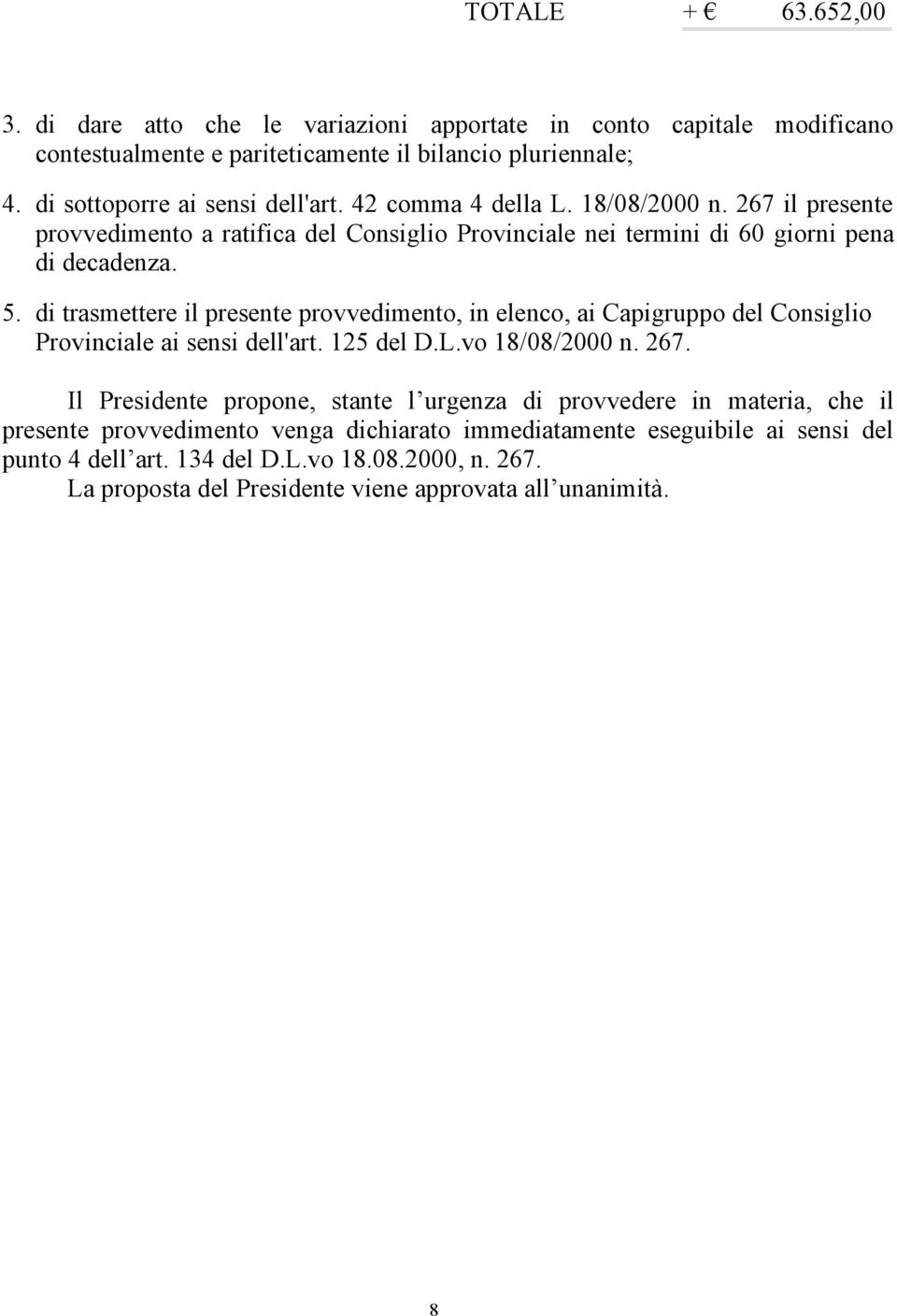 di trasmettere il presente provvedimento, in elenco, ai Capigruppo del Consiglio Provinciale ai sensi dell'art. 125 del D.L.vo 18/08/2000 n. 267.