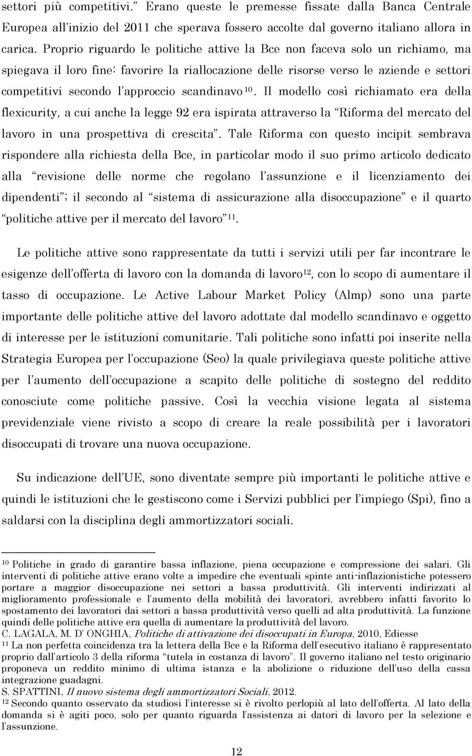 scandinavo 10. Il modello così richiamato era della flexicurity, a cui anche la legge 92 era ispirata attraverso la Riforma del mercato del lavoro in una prospettiva di crescita.