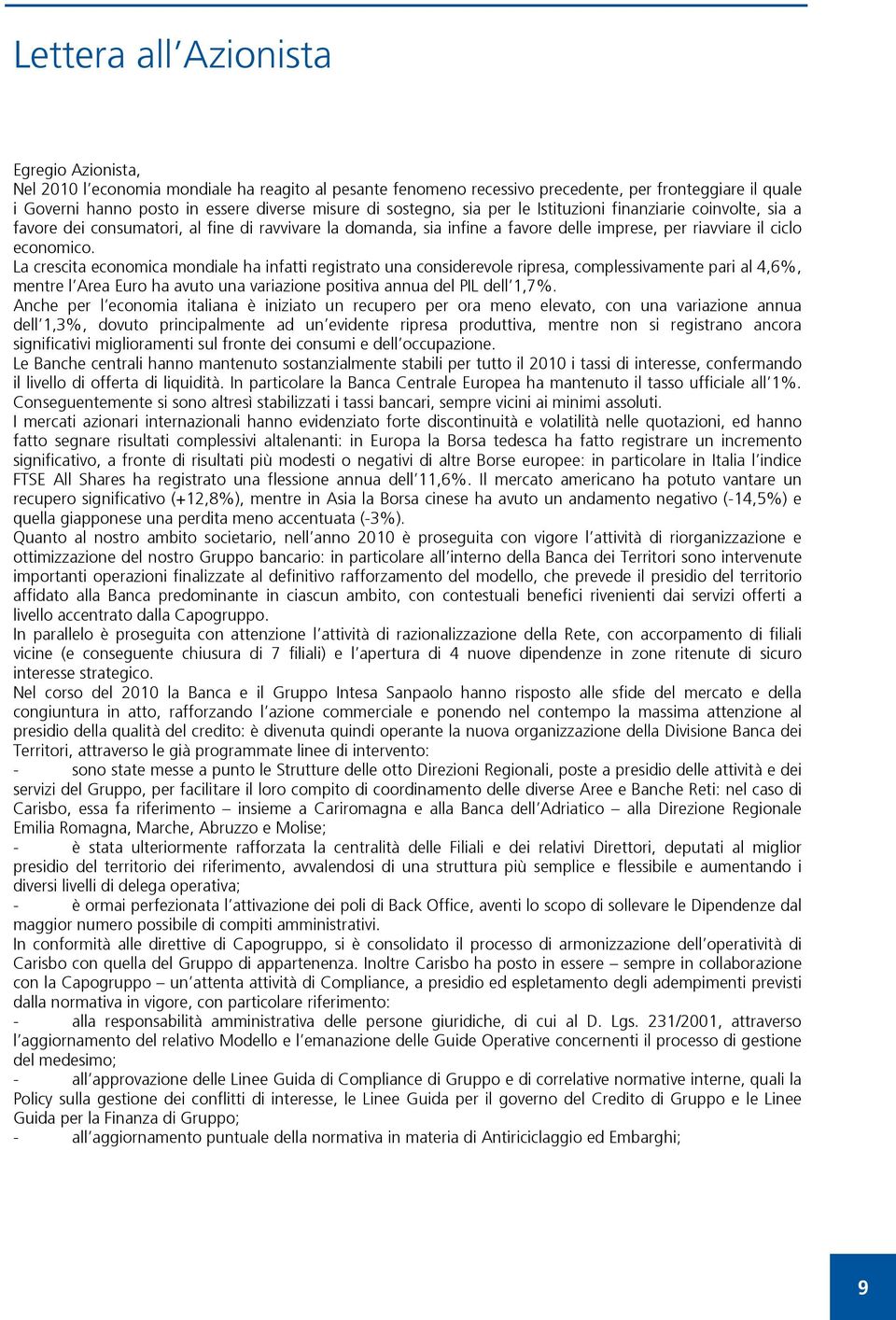 La crescita economica mondiale ha infatti registrato una considerevole ripresa, complessivamente pari al 4,6%, mentre l Area Euro ha avuto una variazione positiva annua del PIL dell 1,7%.