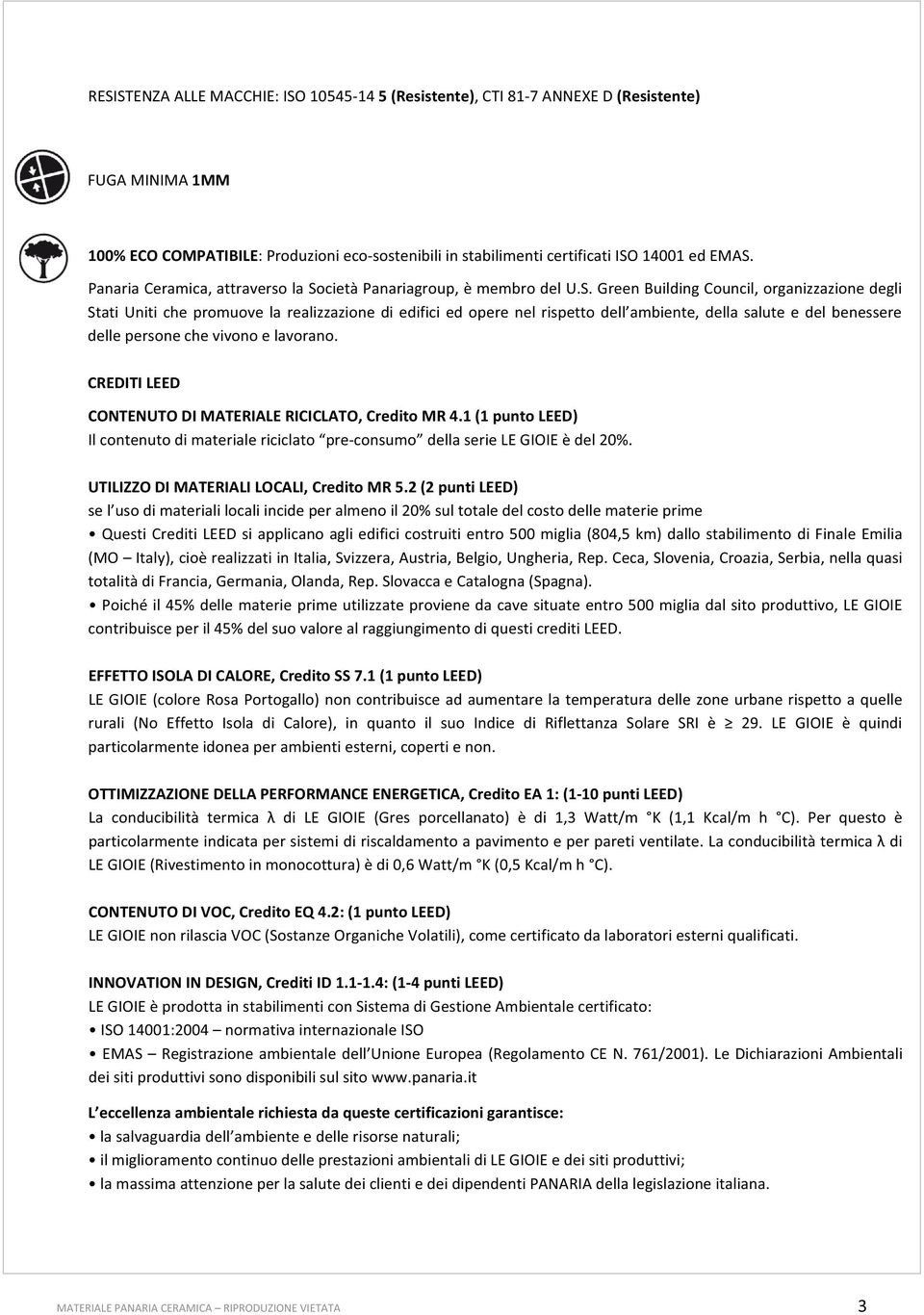 14001edEMAS. PanariaCeramica,attraversolaSocietàPanariagroup,èmembrodelU.S.GreenBuildingCouncil,organizzazionedegli StatiUnitichepromuovelarealizzazionediedificiedoperenelrispettodell ambiente,dellasaluteedelbenessere dellepersonechevivonoelavorano.