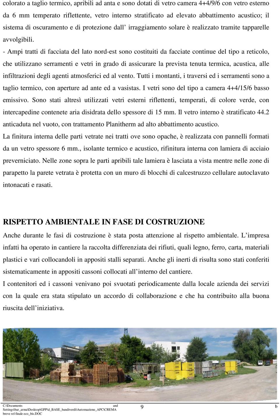 - Ampi tratti di facciata del lato nord-est sono costituiti da facciate continue del tipo a reticolo, che utilizzano serramenti e vetri in grado di assicurare la prevista tenuta termica, acustica,