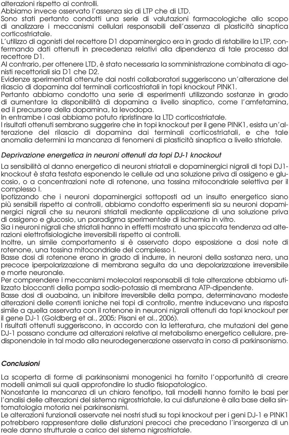 L utilizzo di agonisti del recettore D1 dopaminergico era in grado di ristabilire la LTP, confermando dati ottenuti in precedenza relativi alla dipendenza di tale processo dal recettore D1.