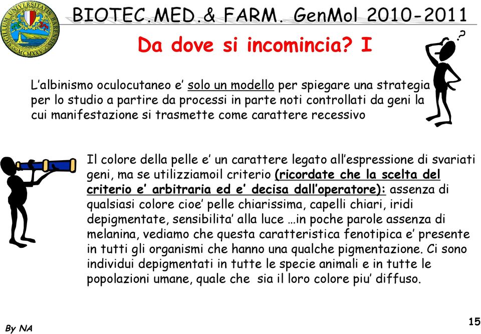 recessivo Il colore della pelle e un carattere legato all espressione di svariati geni, ma se utilizziamoil criterio (ricordate che la scelta del criterio e arbitraria ed e decisa dall operatore):