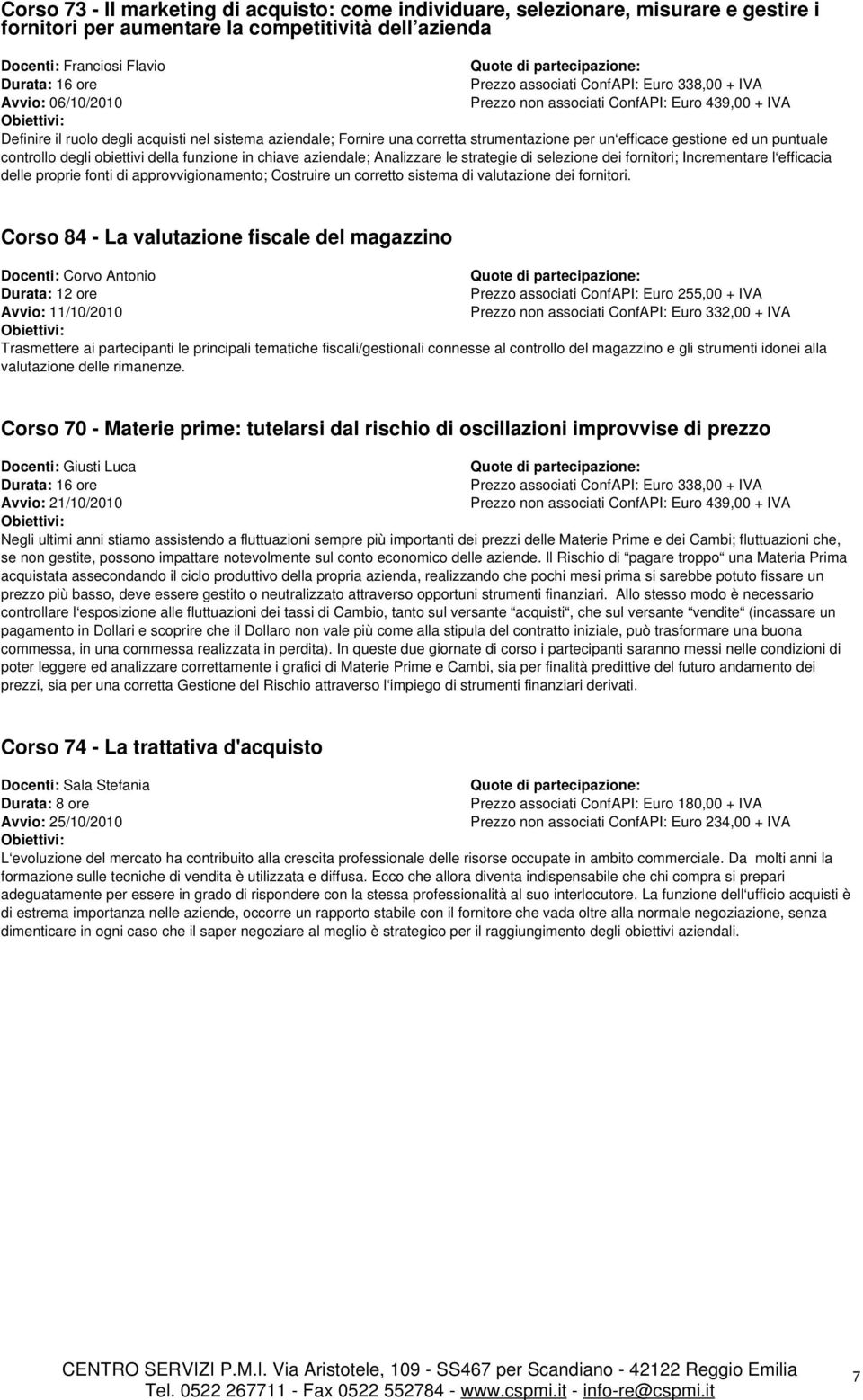 un efficace gestione ed un puntuale controllo degli obiettivi della funzione in chiave aziendale; Analizzare le strategie di selezione dei fornitori; Incrementare l efficacia delle proprie fonti di