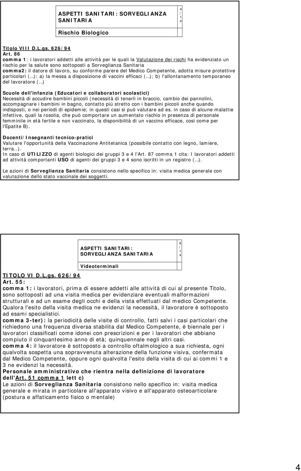 conforme parere del Medico Competente, adotta misure protettive particolari ( ): a) la messa a disposizione di vaccini efficaci ( ); b) l'allontanamento temporaneo del lavoratore ( ) Scuole