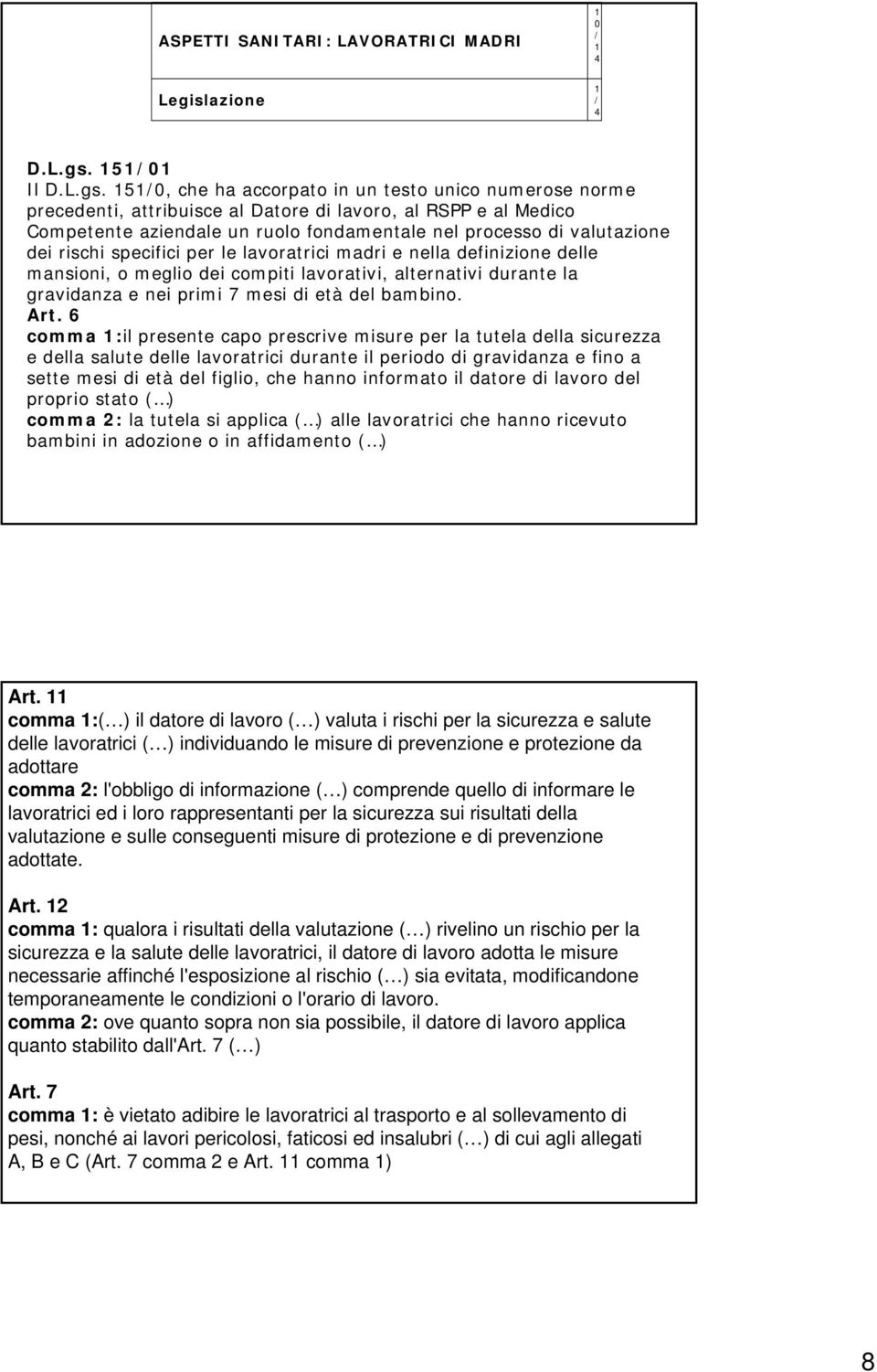 151/0, che ha accorpato in un testo unico numerose norme precedenti, attribuisce al Datore di lavoro, al RSPP e al Medico Competente aziendale un ruolo fondamentale nel processo di valutazione dei