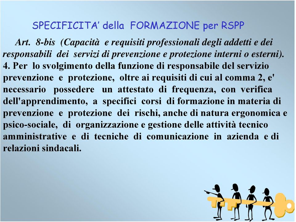 Per lo svolgimento della funzione di responsabile del servizio prevenzione e protezione, oltre ai requisiti di cui al comma 2, e' necessario possedere un attestato