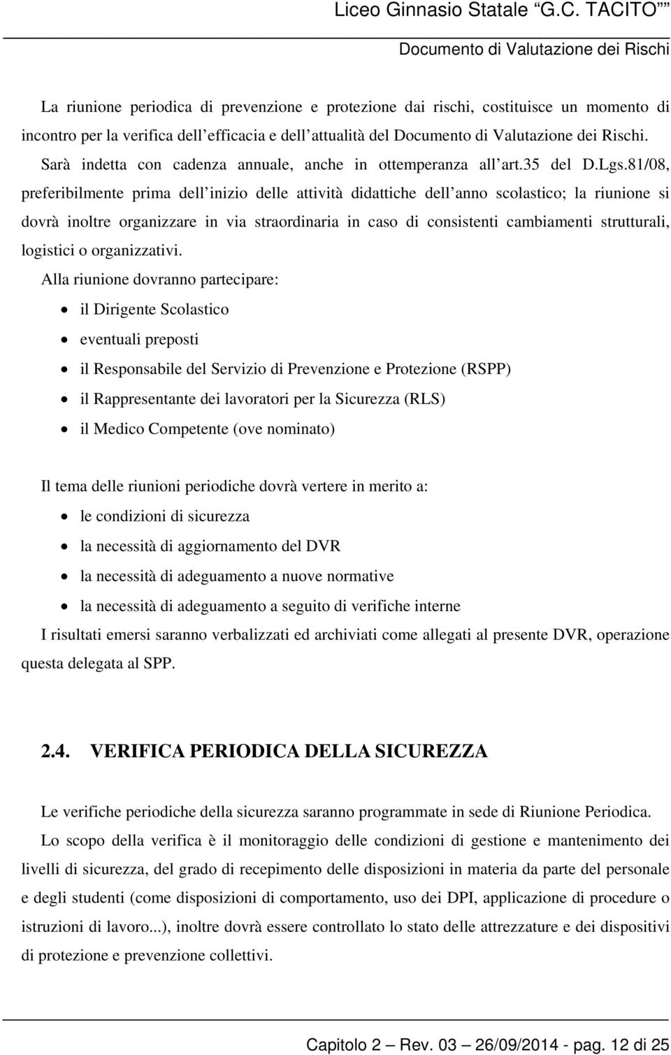 81/08, preferibilmente prima dell inizio delle attività didattiche dell anno scolastico; la riunione si dovrà inoltre organizzare in via straordinaria in caso di consistenti cambiamenti strutturali,