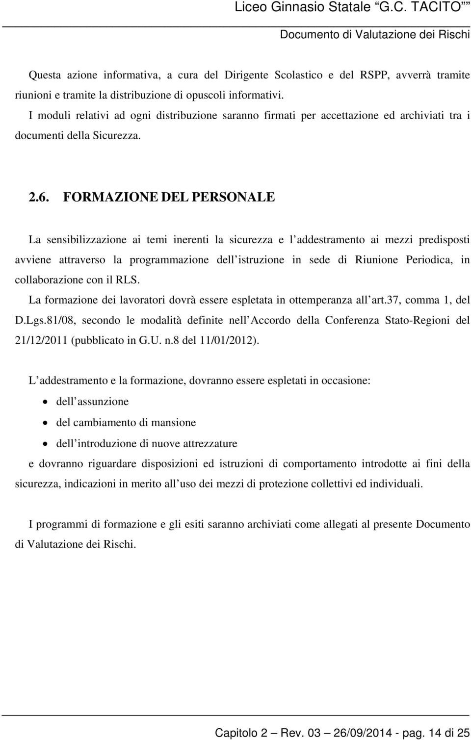 FORMAZIONE DEL PERSONALE La sensibilizzazione ai temi inerenti la sicurezza e l addestramento ai mezzi predisposti avviene attraverso la programmazione dell istruzione in sede di Riunione Periodica,