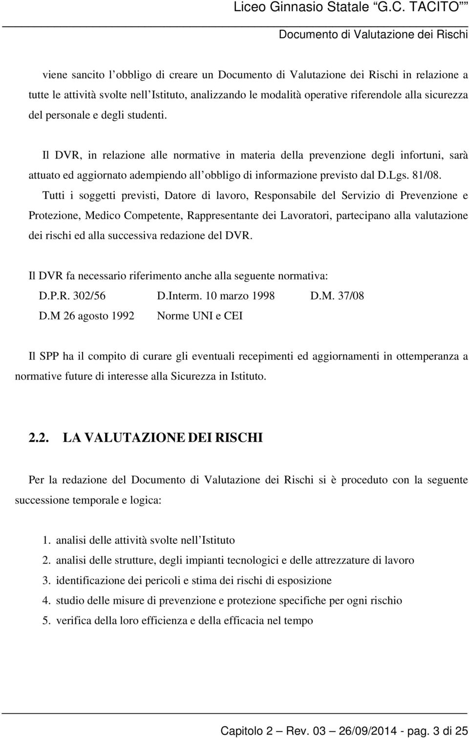 Tutti i soggetti previsti, Datore di lavoro, Responsabile del Servizio di Prevenzione e Protezione, Medico Competente, Rappresentante dei Lavoratori, partecipano alla valutazione dei rischi ed alla