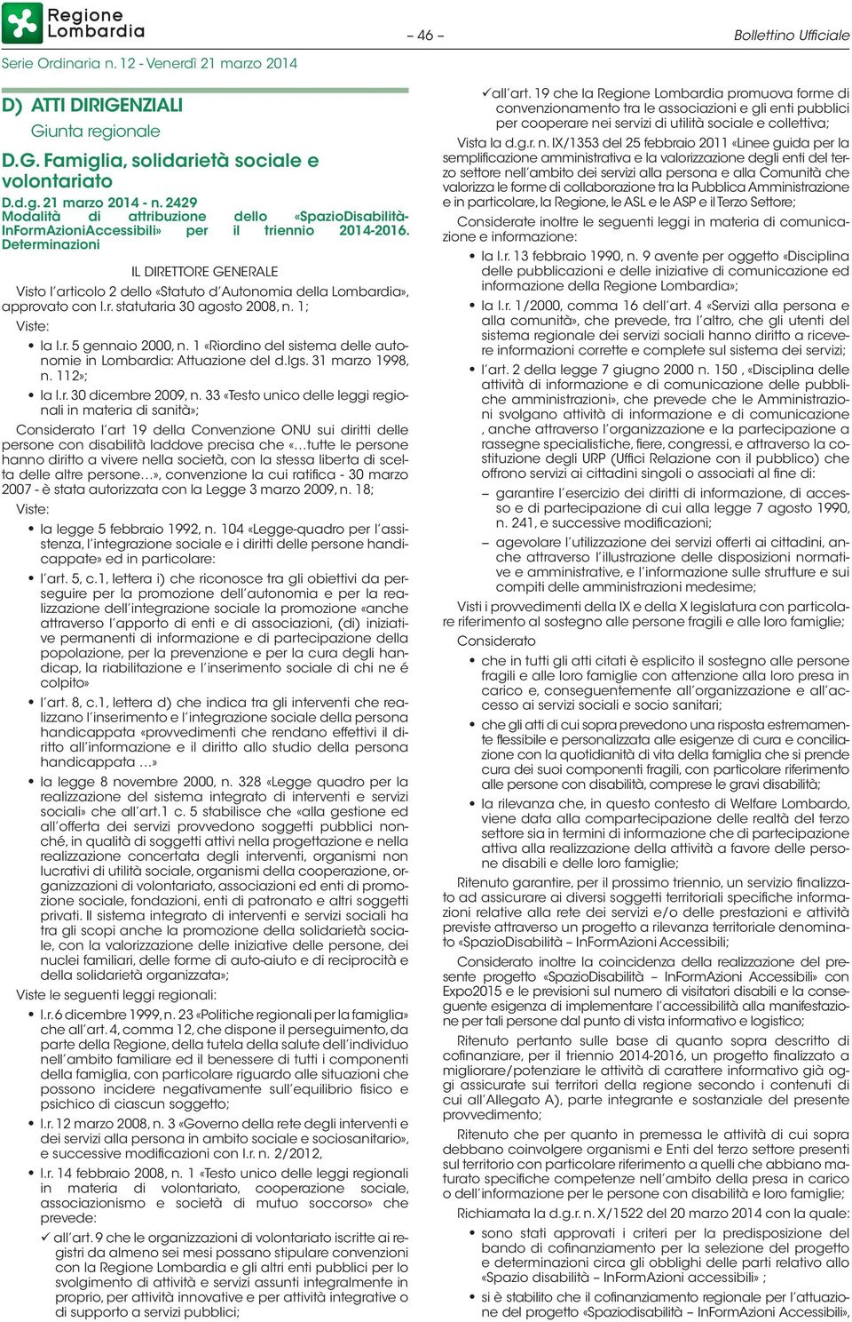 Determinazioni IL DIRETTORE GENERALE Visto l articolo 2 dello «Statuto d Autonomia della Lombardia», approvato con l.r. statutaria 30 agosto 2008, n. 1; Viste: la l.r. 5 gennaio 2000, n.