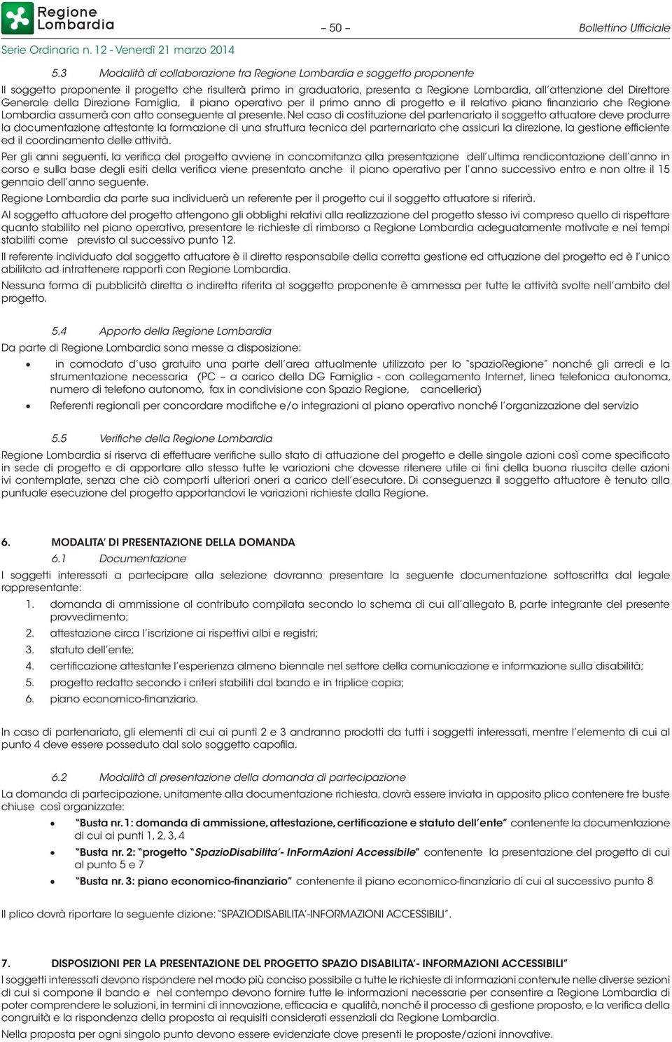 Direttore Generale della Direzione Famiglia, il piano operativo per il primo anno di progetto e il relativo piano finanziario che Regione Lombardia assumerà con atto conseguente al presente.