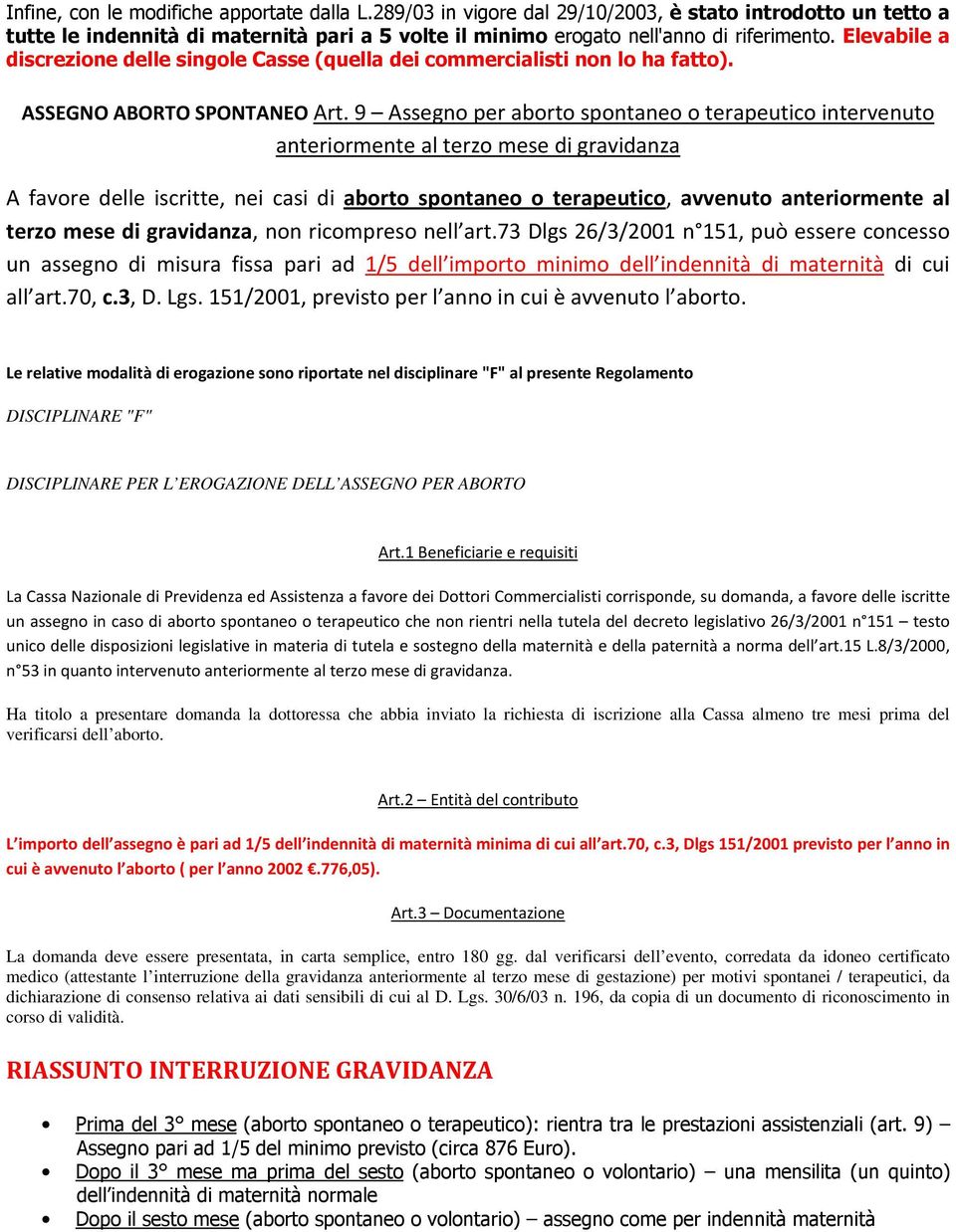 9 Assegno per aborto spontaneo o terapeutico intervenuto anteriormente al terzo mese di gravidanza A favore delle iscritte, nei casi di aborto spontaneo o terapeutico, avvenuto anteriormente al terzo