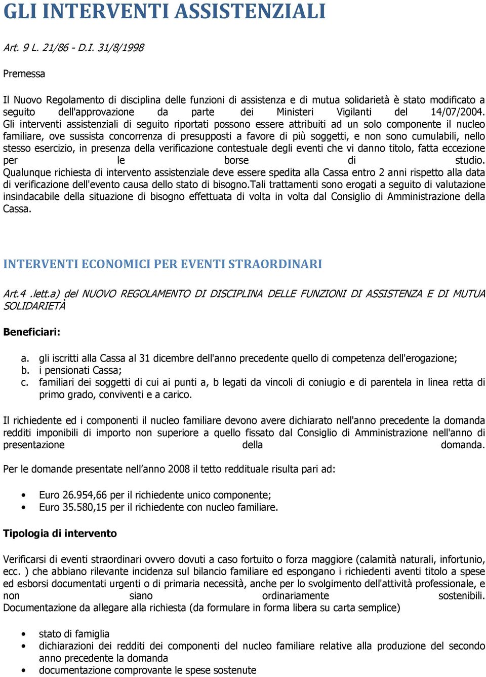 Gli interventi assistenziali di seguito riportati possono essere attribuiti ad un solo componente il nucleo familiare, ove sussista concorrenza di presupposti a favore di più soggetti, e non sono