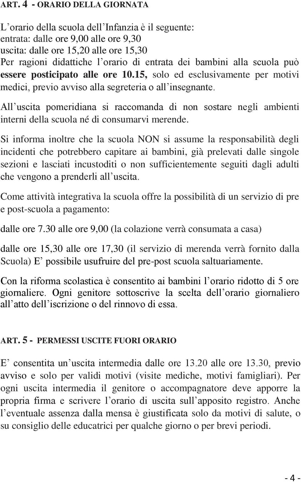 All uscita pomeridiana si raccomanda di non sostare negli ambienti interni della scuola né di consumarvi merende.