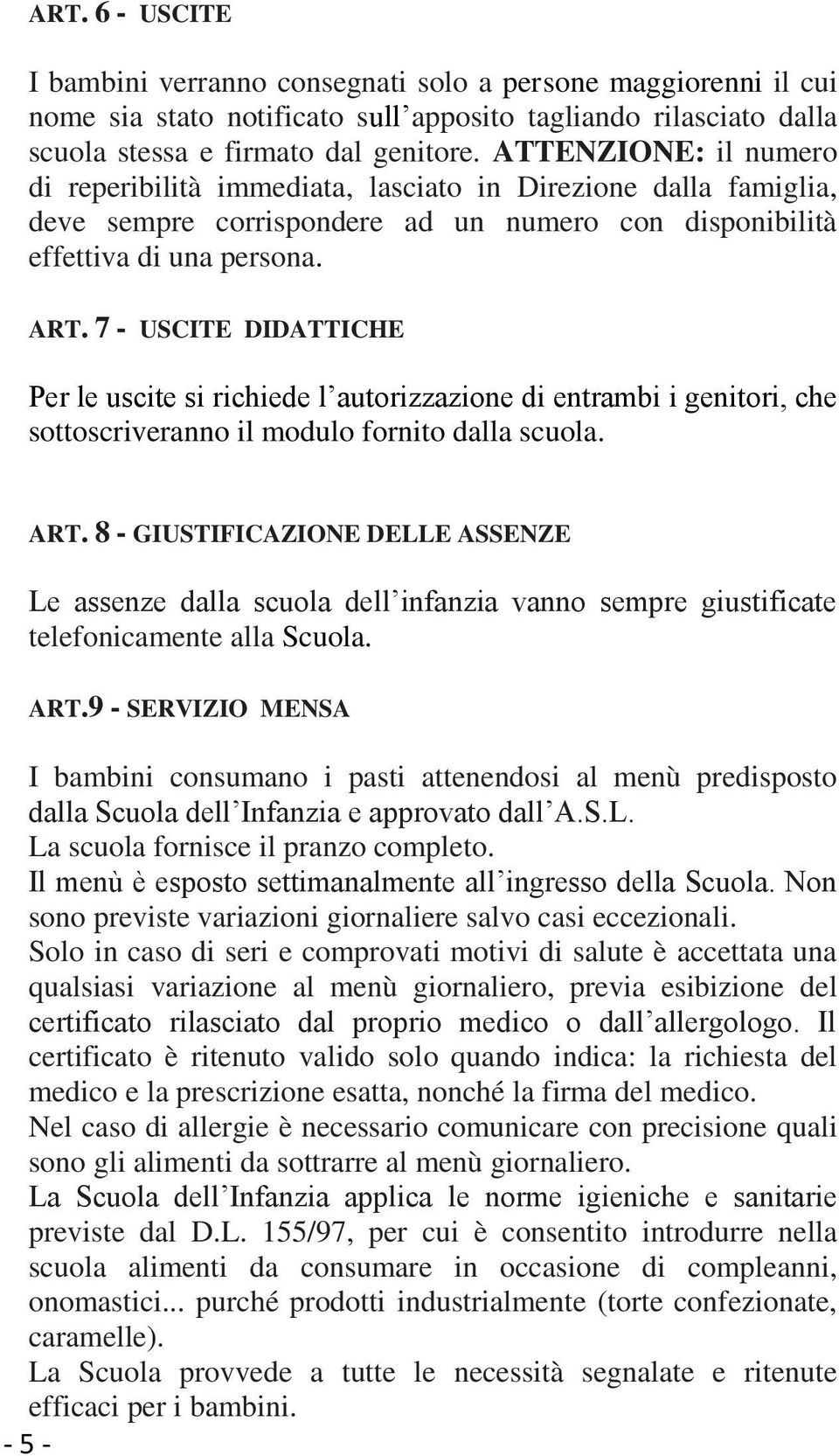 7 - USCITE DIDATTICHE Per le uscite si richiede l autorizzazione di entrambi i genitori, che sottoscriveranno il modulo fornito dalla scuola. ART.