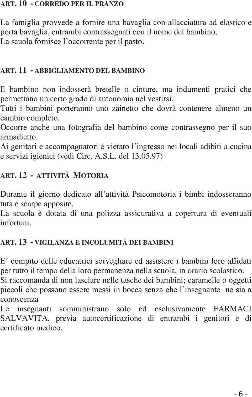 11 - ABBIGLIAMENTO DEL BAMBINO Il bambino non indosserà bretelle o cinture, ma indumenti pratici che permettano un certo grado di autonomia nel vestirsi.