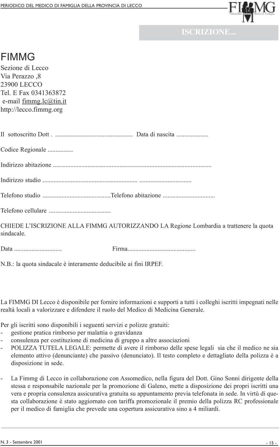 .. CHIEDE L ISCRIZIONE ALLA FIMMG AUTORIZZANDO LA Regione Lombardia a trattenere la quota sindacale. Data... Firma... N.B.: la quota sindacale è interamente deducibile ai fini IRPEF.