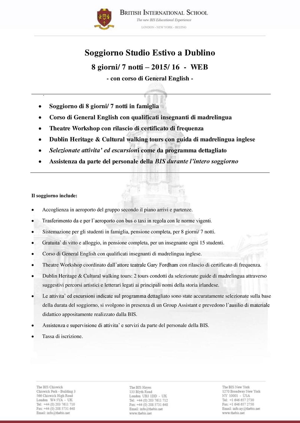 dettagliato Assistenza da parte del personale della BIS durante l intero soggiorno Il soggiorno include: Accoglienza in aeroporto del gruppo secondo il piano arrivi e partenze.