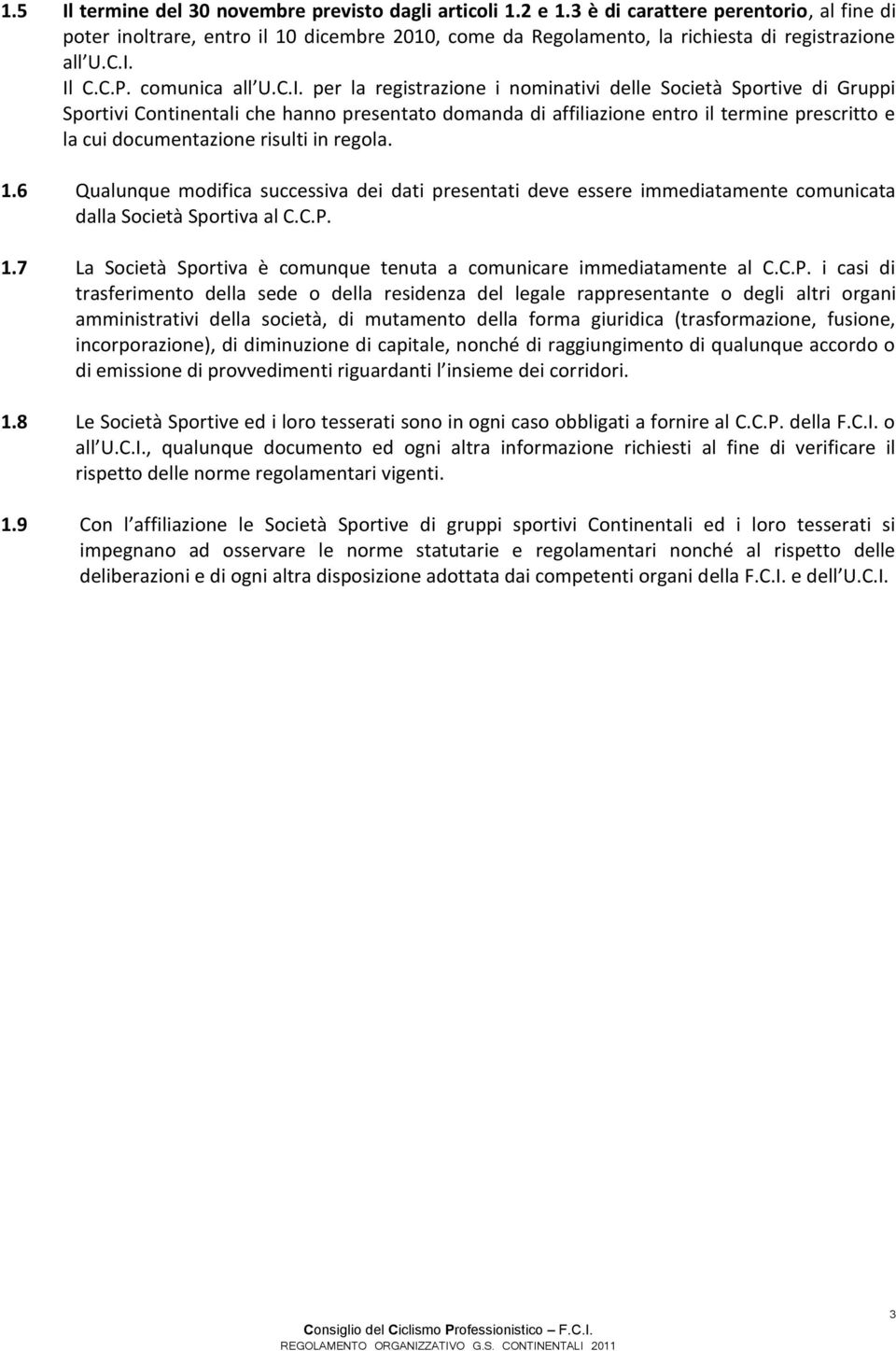 Il C.C.P. comunica all U.C.I. per la registrazione i nominativi delle Società Sportive di Gruppi Sportivi Continentali che hanno presentato domanda di affiliazione entro il termine prescritto e la