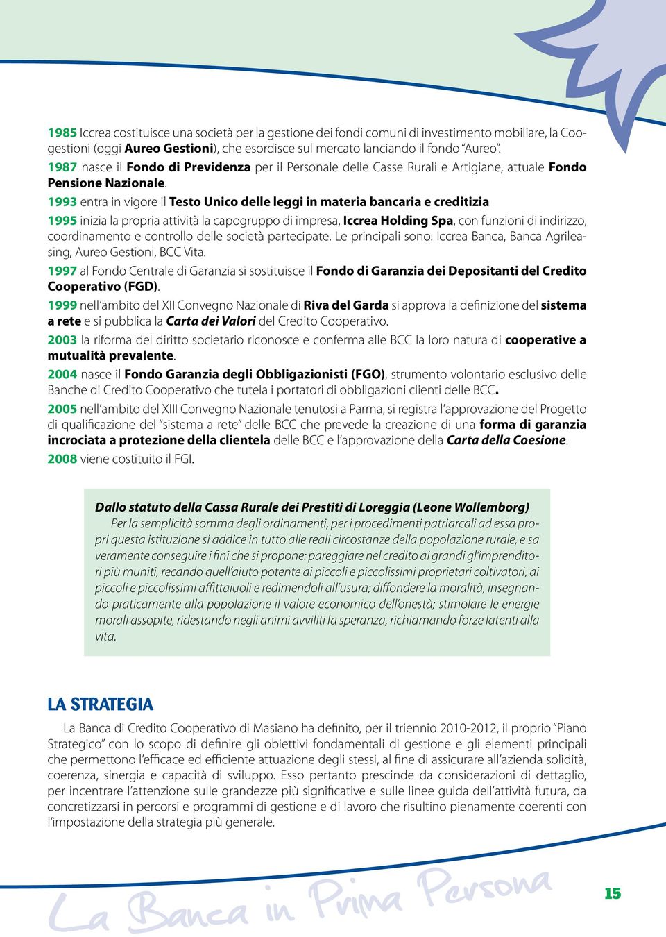 1993 entra in vigore il Testo Unico delle leggi in materia bancaria e creditizia 1995 inizia la propria attività la capogruppo di impresa, Iccrea Holding Spa, con funzioni di indirizzo, coordinamento