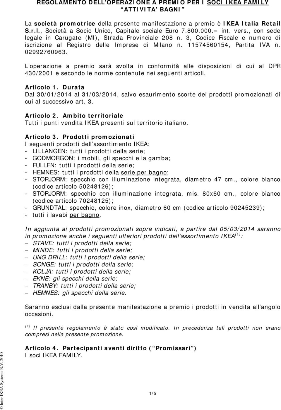 02992760963. L operazione a premio sarà svolta in conformità alle disposizioni di cui al DPR 430/2001 e secondo le norme contenute nei seguenti articoli. Articolo 1.