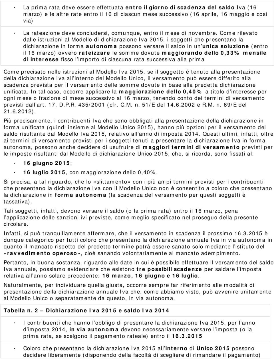 Come rilevato dalle istruzioni al Modello di dichiarazione Iva 2015, i soggetti che presentano la dichiarazione in forma autonoma possono versare il saldo in un unica soluzione (entro il 16 marzo)