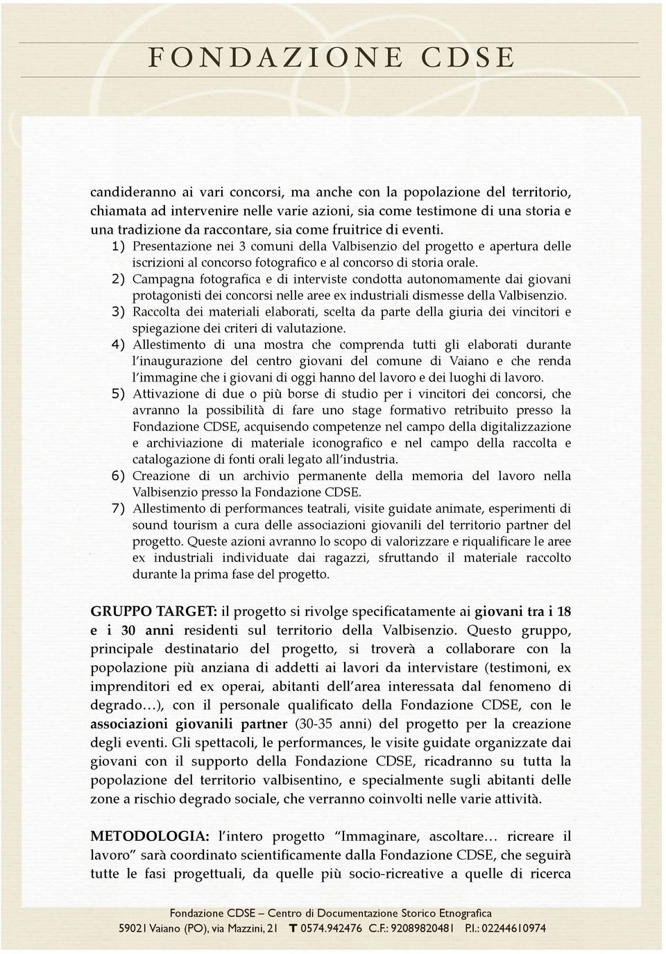 2) Campagna fotografica e di interviste condotta autonomamente dai giovani protagonisti dei concorsi nelle aree ex industriali dismesse della Valbisenzio.