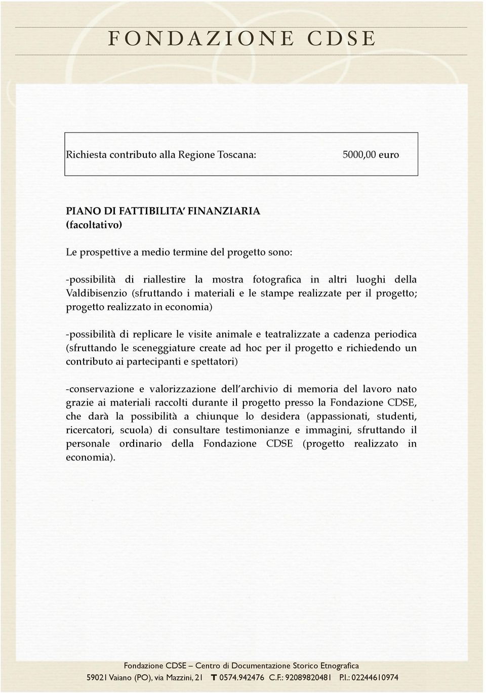 (sfruttando i materiali e le stampe realizzate per il progetto; progetto realizzato in economia) -possibilità di replicare le visite animale e teatralizzate a cadenza periodica (sfruttando le