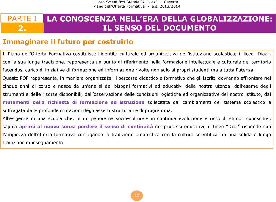 istituzione scolastica; il liceo Diaz, con la sua lunga tradizione, rappresenta un punto di riferimento nella formazione intellettuale e culturale del territorio facendosi carico di iniziative di