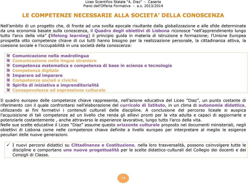 Unione Europea prospetta otto competenze chiave di cui tutti hanno bisogno per la realizzazione personale, la cittadinanza attiva, la coesione sociale e l occupabilità in una società della