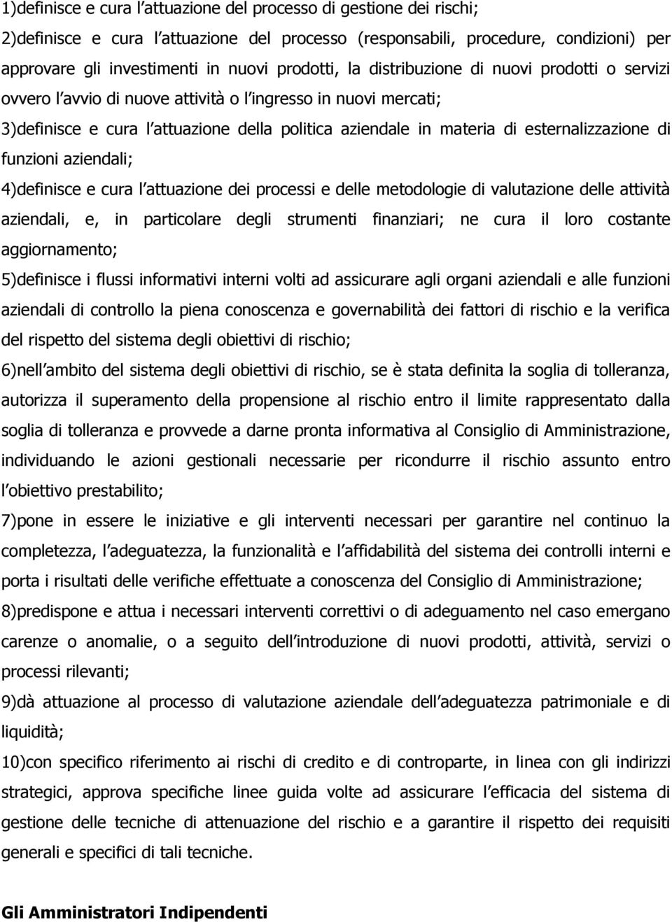 esternalizzazione di funzioni aziendali; 4)definisce e cura l attuazione dei processi e delle metodologie di valutazione delle attività aziendali, e, in particolare degli strumenti finanziari; ne