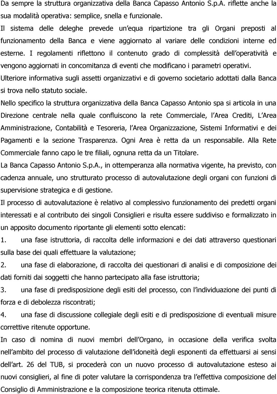 I regolamenti riflettono il contenuto grado di complessità dell operatività e vengono aggiornati in concomitanza di eventi che modificano i parametri operativi.