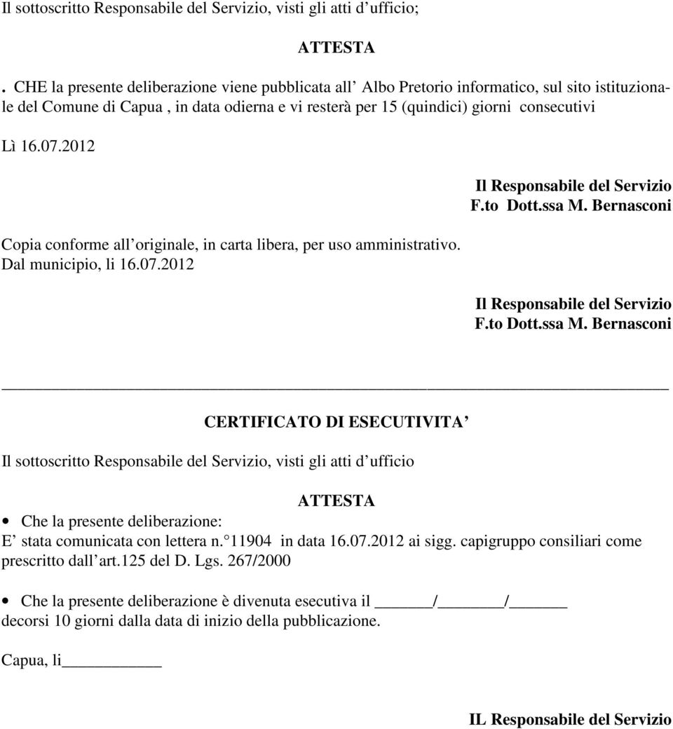 2012 Copia conforme all originale, in carta libera, per uso amministrativo. Dal municipio, li 16.07.2012 Il Responsabile del Servizio F.to Dott.ssa M. Bernasconi Il Responsabile del Servizio F.