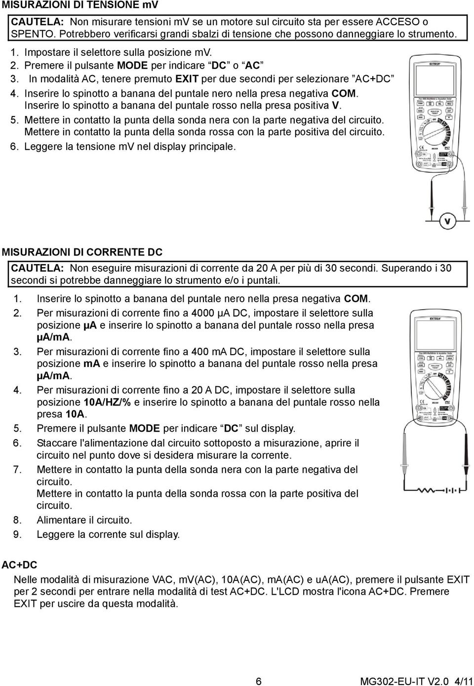 In modalità AC, tenere premuto EXIT per due secondi per selezionare AC+DC 4. Inserire lo spinotto a banana del puntale nero nella presa negativa COM.