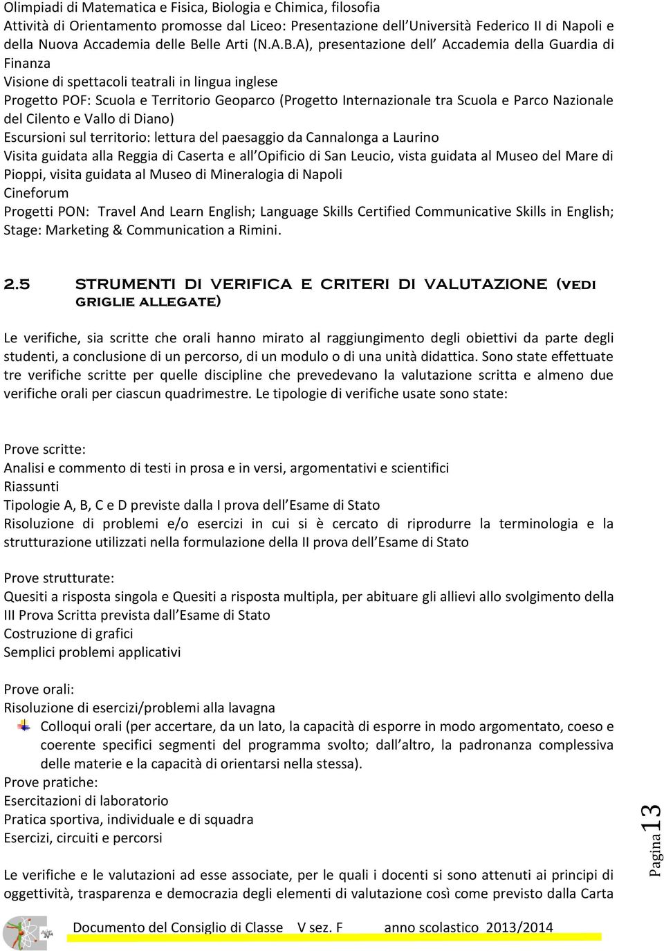 Scuola e Parco Nazionale del Cilento e Vallo di Diano) Escursioni sul territorio: lettura del paesaggio da Cannalonga a Laurino Visita guidata alla Reggia di Caserta e all Opificio di San Leucio,