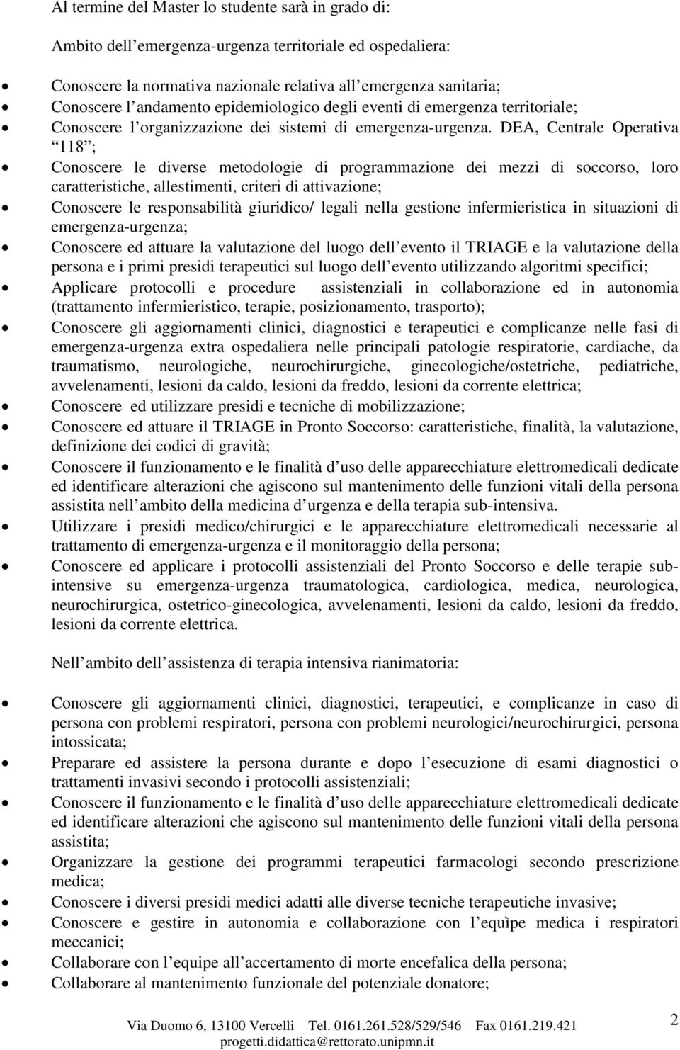 DEA, Centrale Operativa 118 ; Conoscere le diverse metodologie di programmazione dei mezzi di soccorso, loro caratteristiche, allestimenti, criteri di attivazione; Conoscere le responsabilità