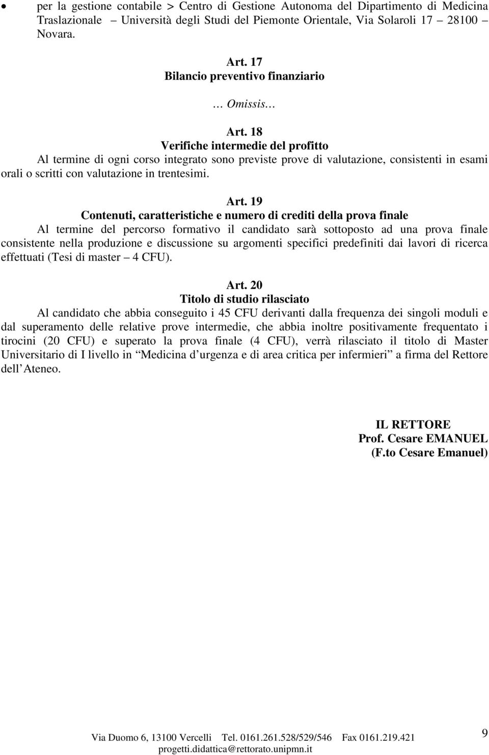 18 Verifiche intermedie del profitto Al termine di ogni corso integrato sono previste prove di valutazione, consistenti in esami orali o scritti con valutazione in trentesimi. Art.